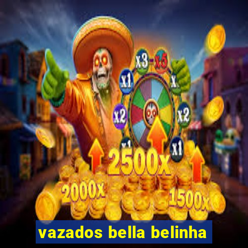 vazados bella belinha